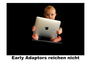 Early Adaptors reichen nicht
 