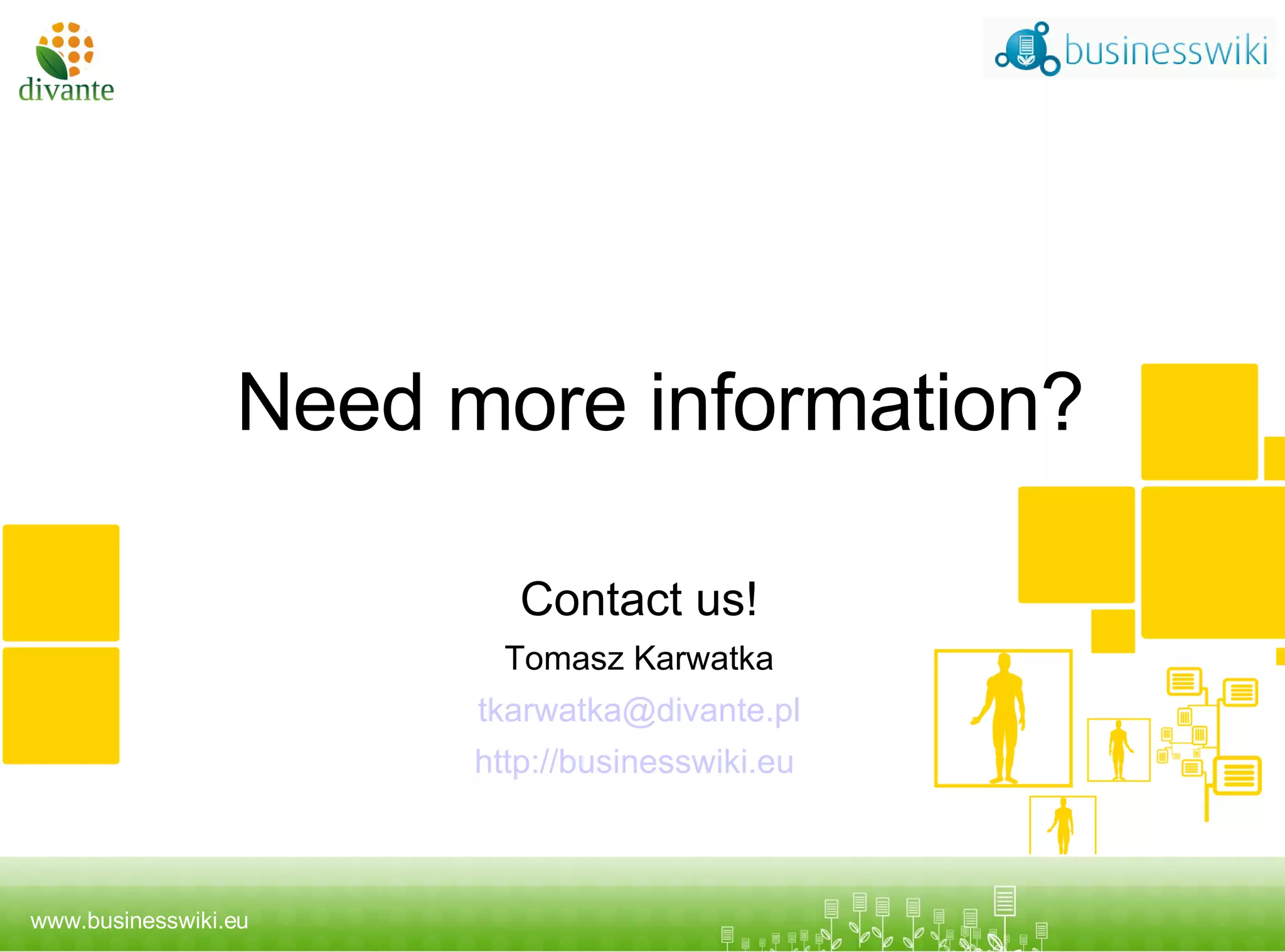 Contact us! Tomasz Karwatka [email_address] http://businesswiki.eu   Tytuł prezentacji podtytuł Need more information? 