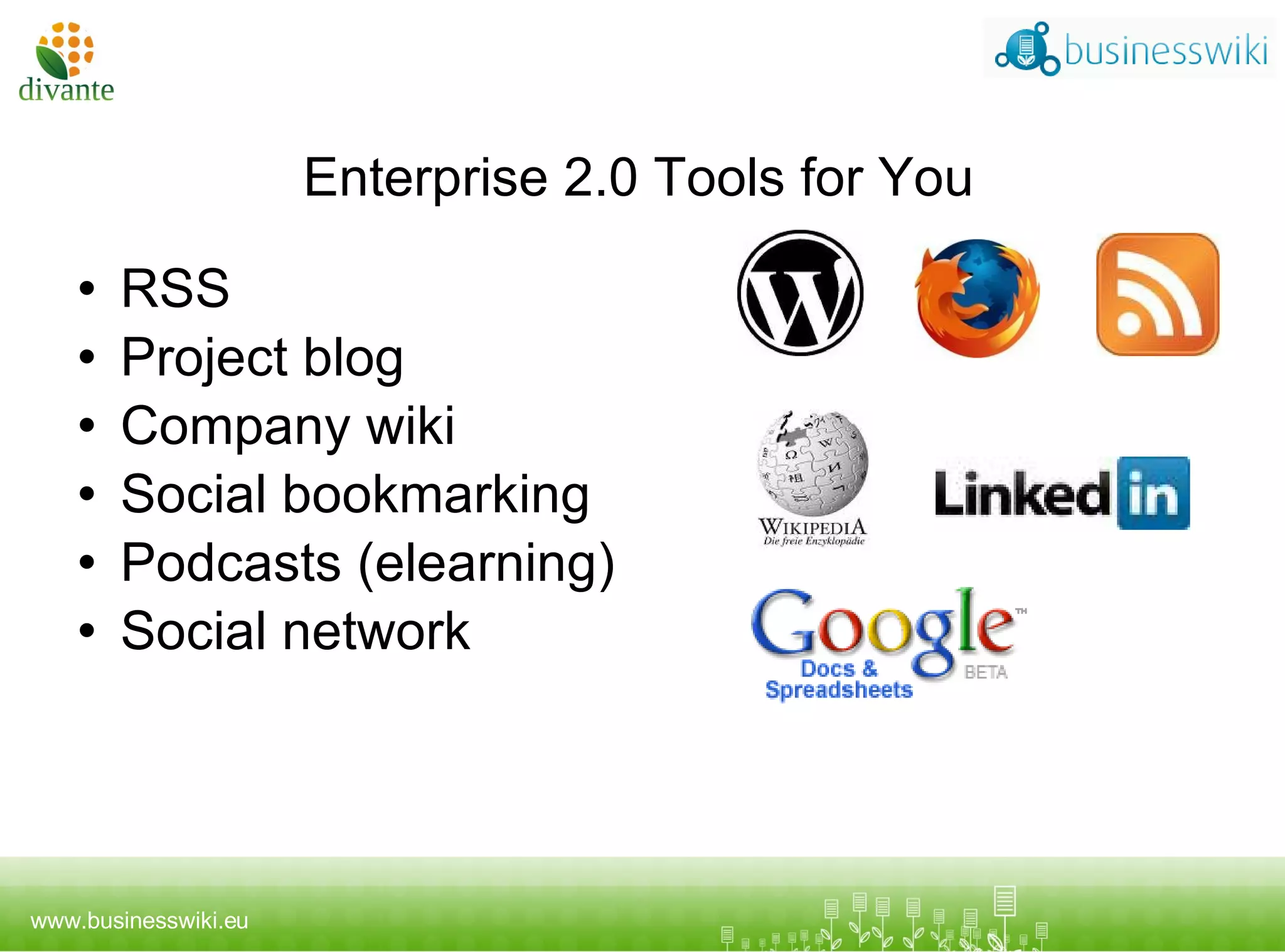 Enterprise 2.0 Tools for You RSS  Project blog  Company wiki Social bookmarking Podcasts (elearning) Social network 