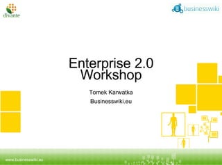 Enterprise 2.0 Workshop Tomek Karwatka Businesswiki.eu Tytuł prezentacji podtytuł 