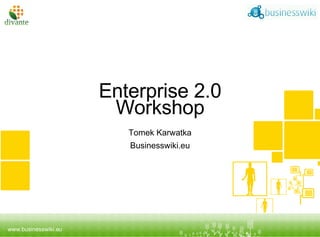 Enterprise 2.0 Workshop Tomek Karwatka Businesswiki.eu Tytuł prezentacji podtytuł 