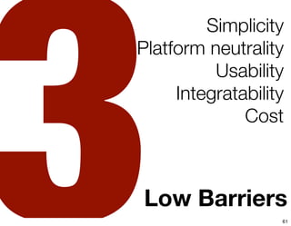 3
         Simplicity
Platform neutrality
          Usability
     Integratability
              Cost



Low Barriers
    ...