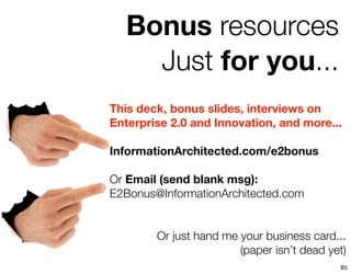 Bonus resources
    Just for you...
This deck, bonus slides, interviews on
Enterprise 2.0 and Innovation, and more...

Inf...