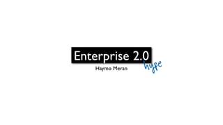 Enterprise 2.0
    Haymo Meran   hype
 
