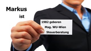 Markus
   ist
         1982 geboren
           Mag. WU-Wien
            Steuerberatung
 