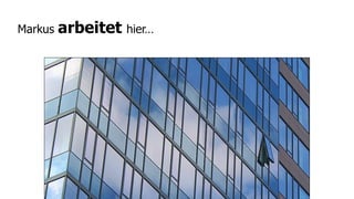 Markus   arbeitet hier…
 