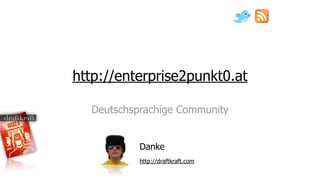 http://enterprise2punkt0.at

  Deutschsprachige Community


           Danke
           http://draftkraft.com
 