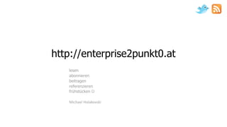 http://enterprise2punkt0.at
   lesen
   abonnieren
   beitragen
   referenzieren
   frühstücken	
  

   Michael	
  Holakovski
 