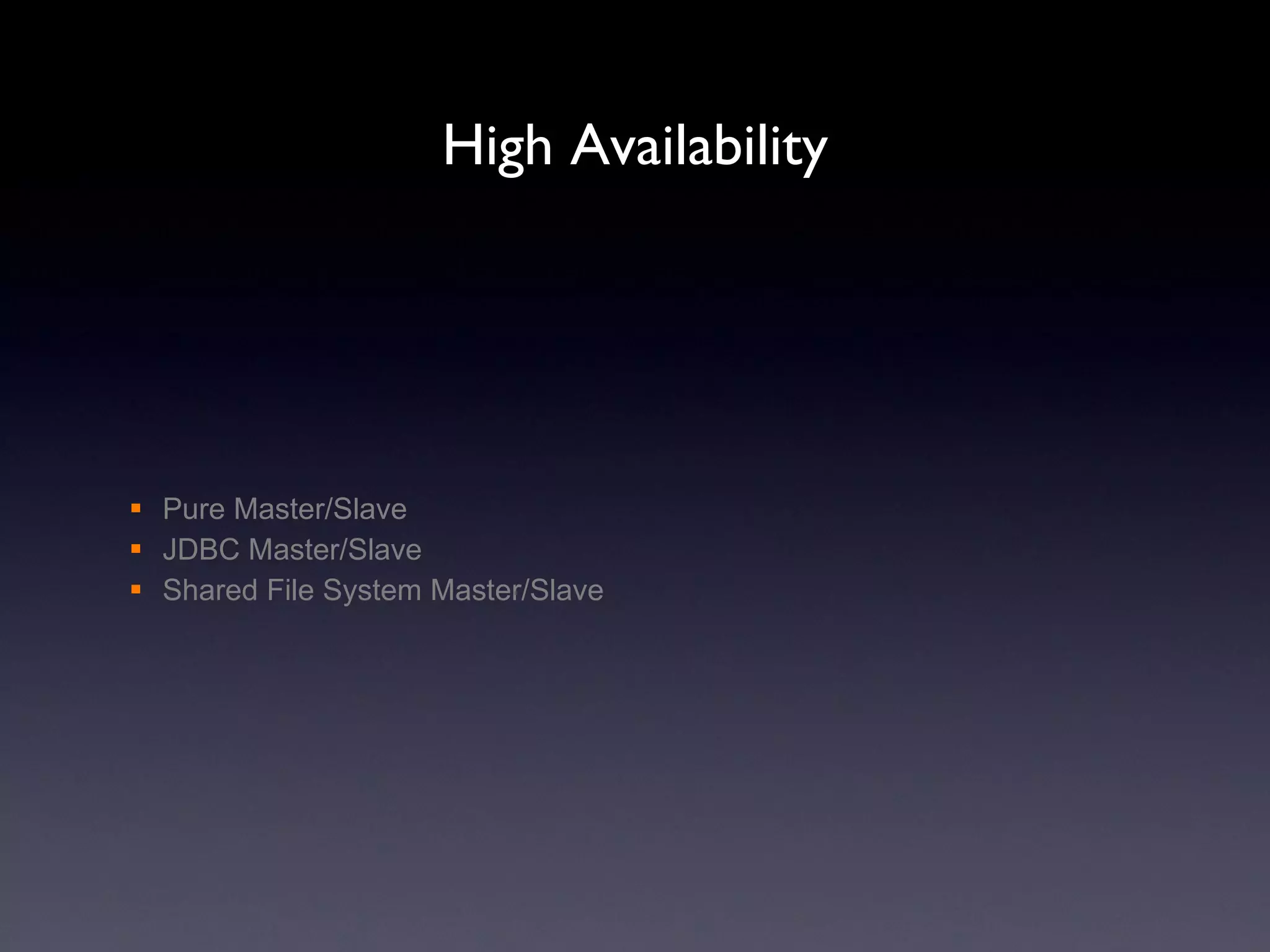 High Availability Pure Master/Slave JDBC Master/Slave Shared File System Master/Slave 