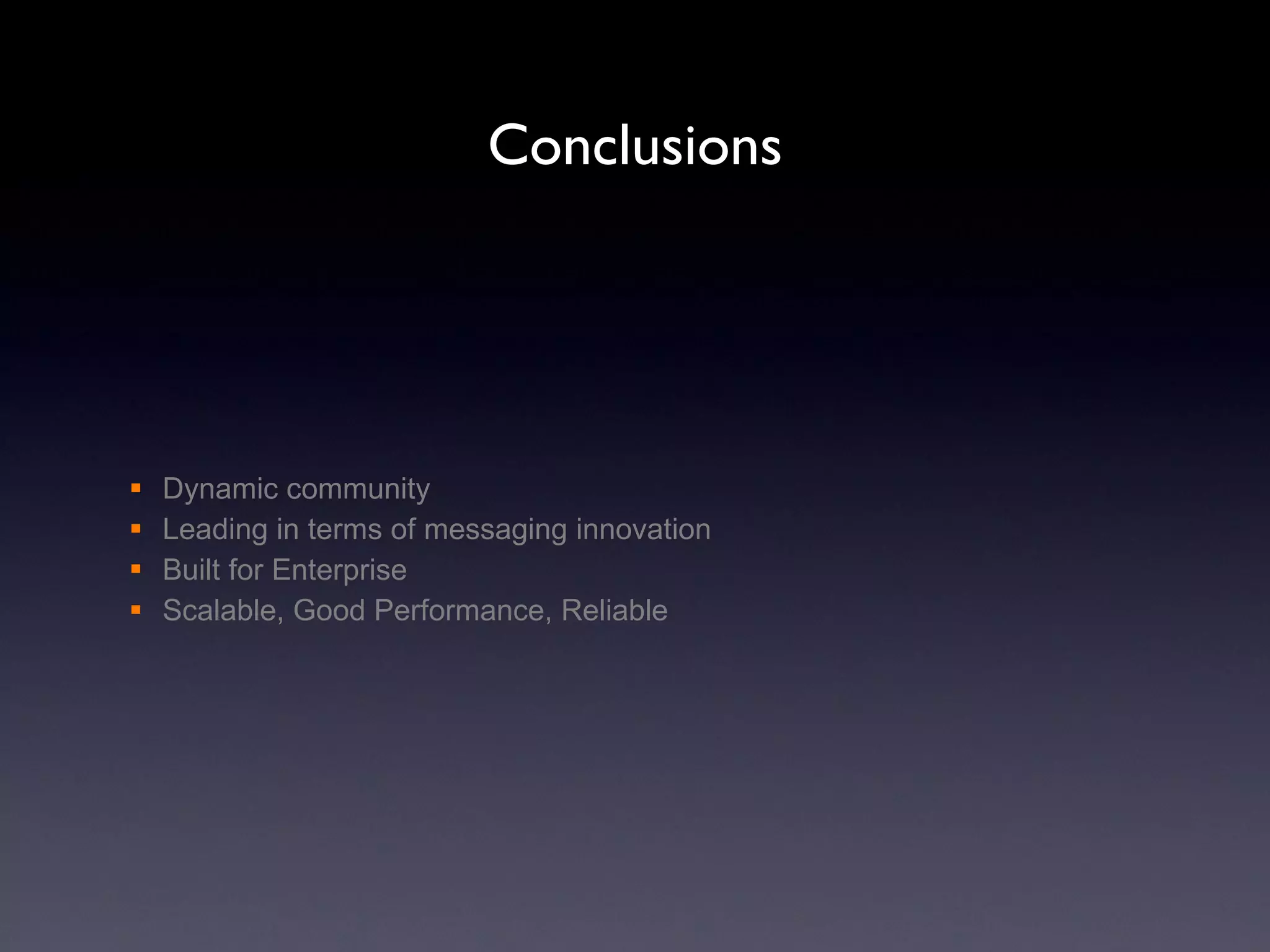 Conclusions Dynamic community Leading in terms of messaging innovation Built for Enterprise Scalable, Good Performance, Reliable 