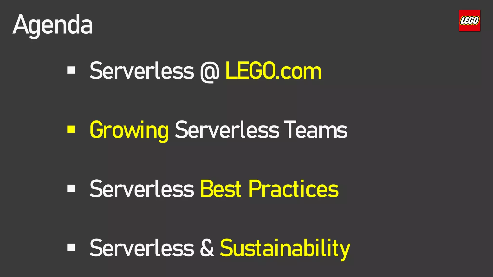 ▪ Serverless @ LEGO.com
▪ Growing Serverless Teams
▪ Serverless Best Practices
▪ Serverless & Sustainability
Agenda
 