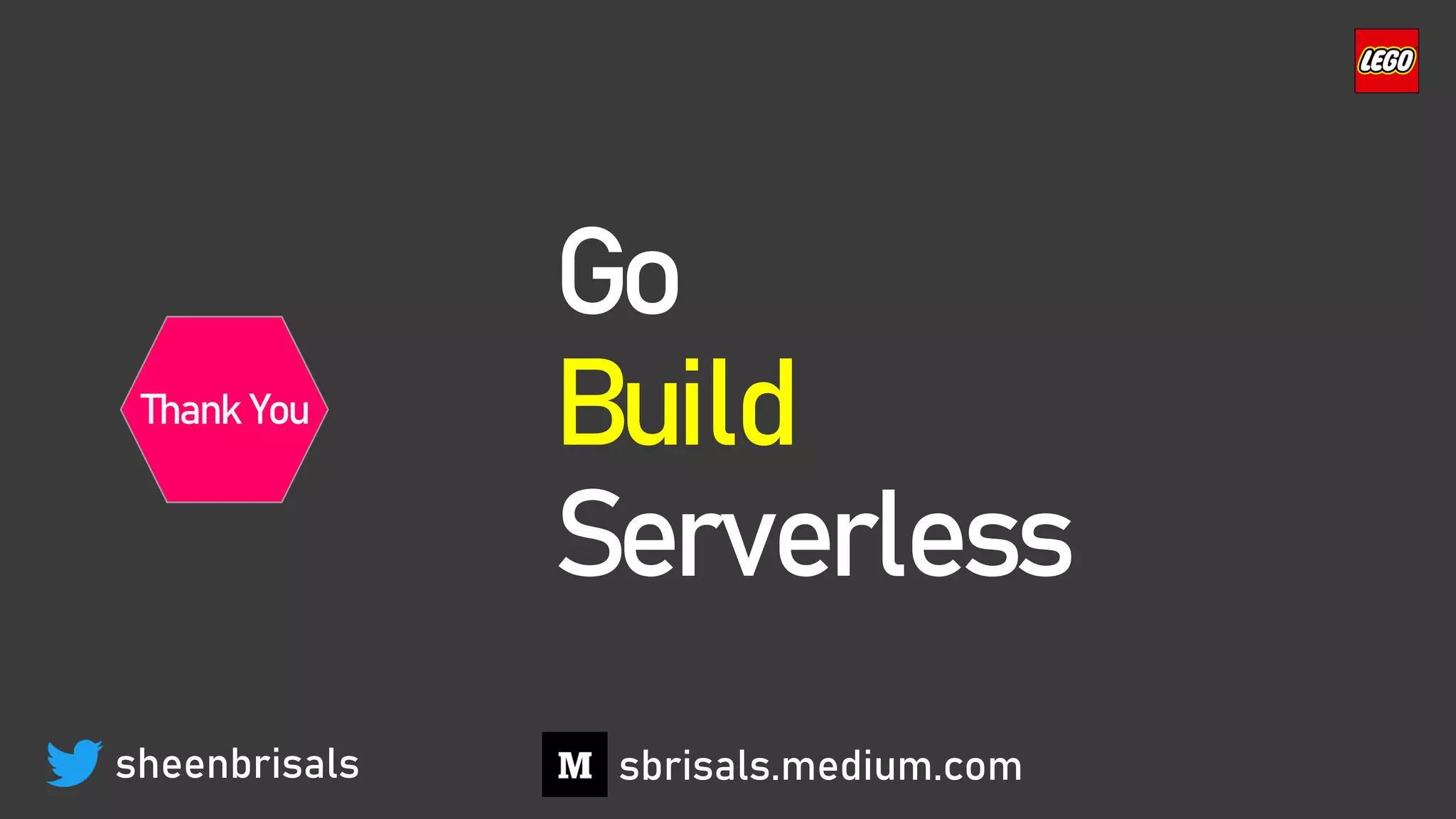 Go
Build
Serverless
sheenbrisals sbrisals.medium.com
Thank You
 