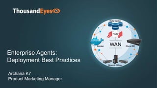 0
Enterprise Agents:
Deployment Best Practices
Archana Kesavan
Product Marketing Manager
 