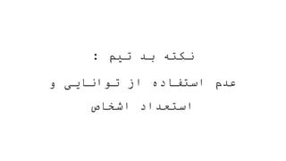 ‫تیم‬ ‫بد‬ ‫نکته‬
:
‫و‬ ‫توانایی‬ ‫از‬ ‫استفاده‬ ‫عدم‬
‫اشخاص‬ ‫استعداد‬
 