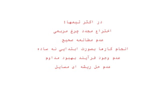 ‫تیمها‬ ‫اکثر‬ ‫در‬
:
‫مربعی‬ ‫چرخ‬ ‫مجدد‬ ‫اختراع‬
‫صحیح‬ ‫مطالعه‬ ‫عدم‬
‫ساده‬ ‫نه‬ ‫ابتدایی‬ ‫بصورت‬ ‫کارها‬ ‫انجام‬
‫مداوم‬ ‫بهبود‬ ‫فرآیند‬ ‫وجود‬ ‫عدم‬
‫مسایل‬ ‫ای‬ ‫ریشه‬ ‫حل‬ ‫عدم‬
 