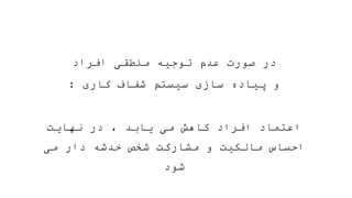 ‫افراد‬ ‫منطقی‬ ‫توجیه‬ ‫عدم‬ ‫صورت‬ ‫در‬
‫کاری‬ ‫شفاف‬ ‫سیستم‬ ‫سازی‬ ‫پیاده‬ ‫و‬
:
‫نهایت‬ ‫در‬ ، ‫یابد‬ ‫می‬ ‫کاهش‬ ‫افراد‬ ‫اعتماد‬
‫می‬ ‫دار‬ ‫خدشه‬ ‫شخص‬ ‫مشارکت‬ ‫و‬ ‫مالکیت‬ ‫احساس‬
‫شود‬
 