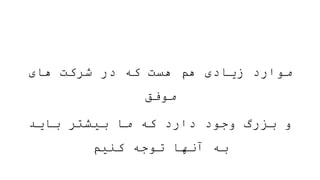 ‫های‬ ‫شرکت‬ ‫در‬ ‫که‬ ‫هست‬ ‫هم‬ ‫زیادی‬ ‫موارد‬
‫موفق‬
‫باید‬ ‫بیشتر‬ ‫ما‬ ‫که‬ ‫دارد‬ ‫وجود‬ ‫بزرگ‬ ‫و‬
‫کنیم‬ ‫توجه‬ ‫آنها‬ ‫به‬
 