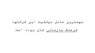 ‫شرکتها‬ ‫این‬ ‫موفقیت‬ ‫عامل‬ ‫مهمترین‬
‫سازمانی‬ ‫فرهنگ‬
‫است‬ ‫بوده‬ ‫شان‬
 