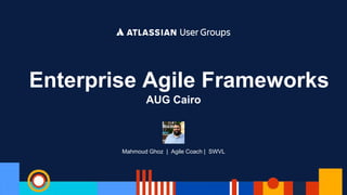 Mahmoud Ghoz | Agile Coach | SWVL
Enterprise Agile Frameworks
AUG Cairo
 