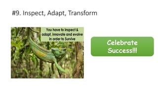 #9. Inspect, Adapt, Transform
Celebrate
Success!!!
 