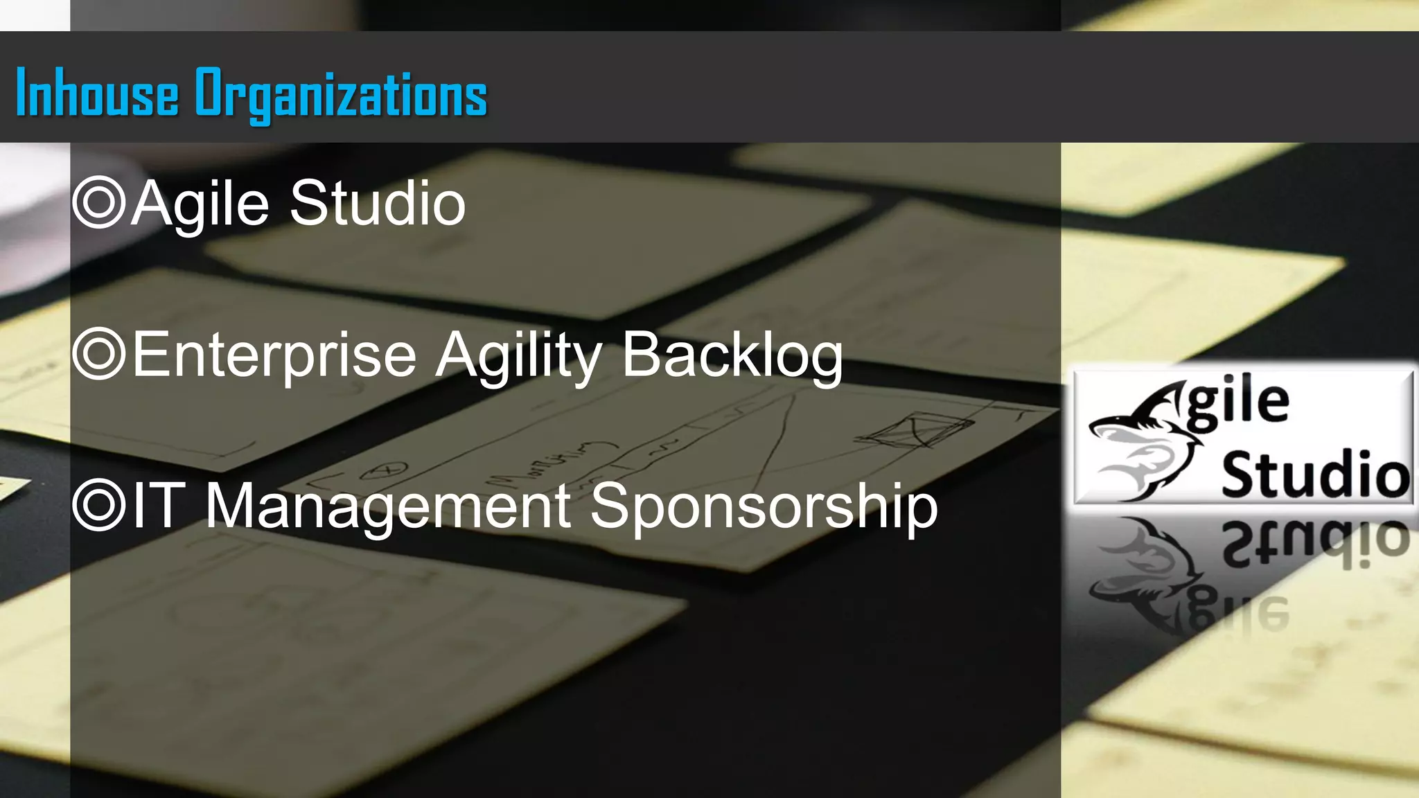 Use charts to explain your ideasInhouse Organizations
◎Agile Studio
◎Enterprise Agility Backlog
◎IT Management Sponsorship
 