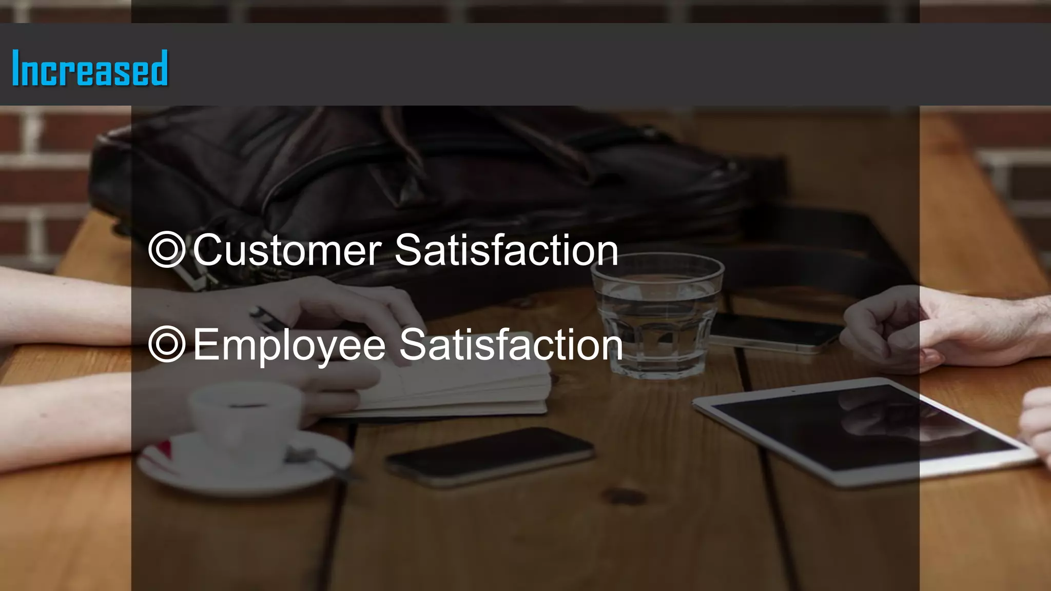 ◎Customer Satisfaction
◎Employee Satisfaction
Increased
 