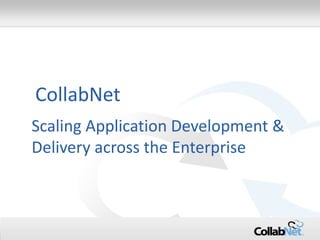 CollabNet 
Scaling Application Development & 
Delivery across the Enterprise 
1 Copyright ©2014 CollabNet, Inc. All Rights Reserved. 
 
