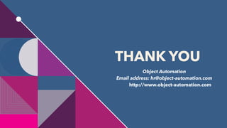 THANK YOU
Object Automation
Email address: hr@object-automation.com
http://www.object-automation.com
 