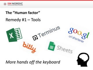 Remedy #1 – Tools
More hands off the keyboard
The ”Human factor”
 