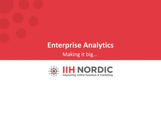 Enterprise Analytics
Making it big…
 