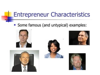 Entrepreneur Characteristics <ul><li>Some famous (and untypical) examples: </li></ul>