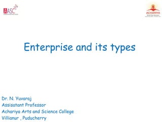 Enterprise and its types
Dr. N. Yuvaraj
Assisatant Professor
Achariya Arts and Science College
Villianur , Puducherry
 