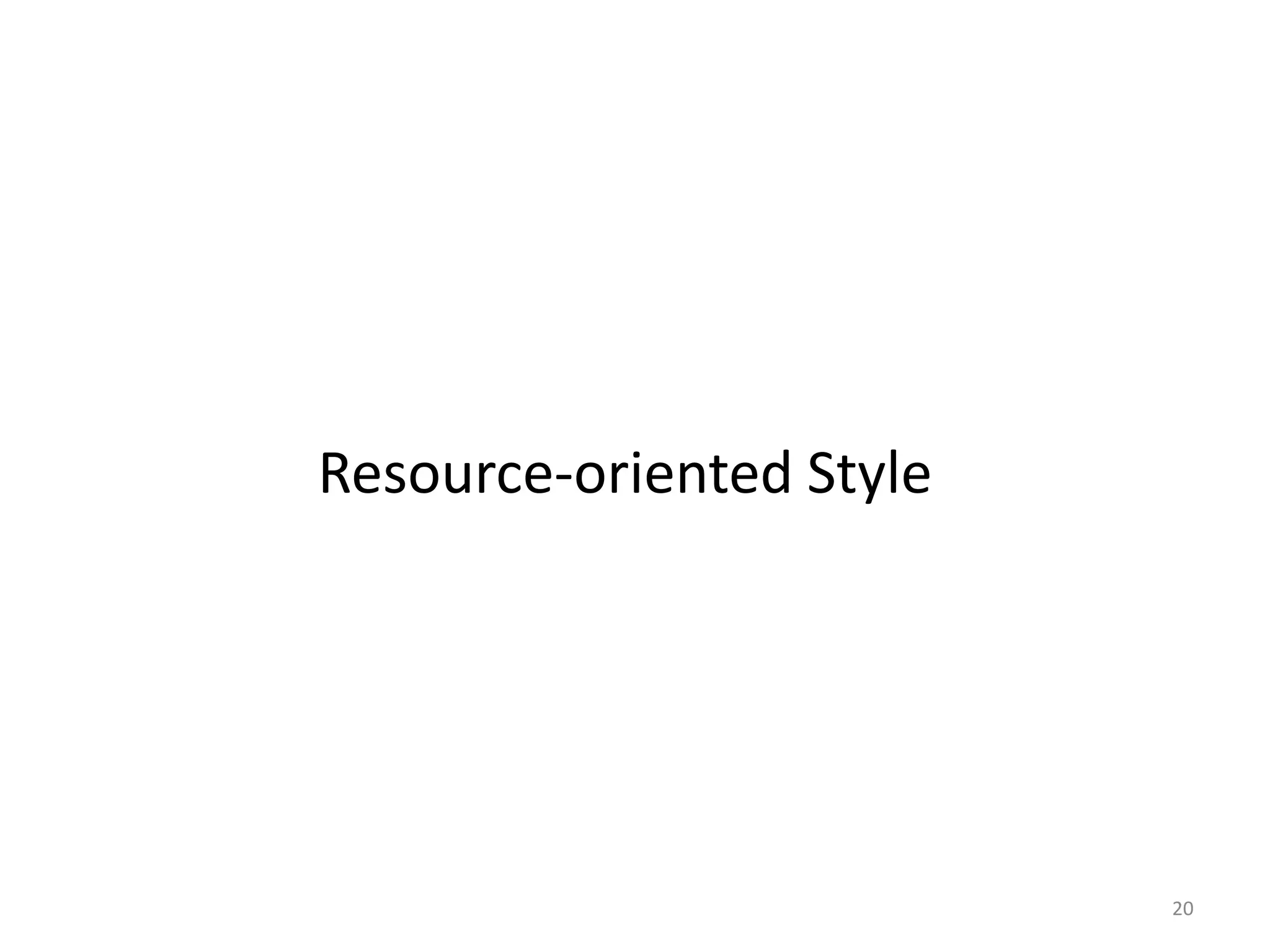 20
Resource-oriented Style
 