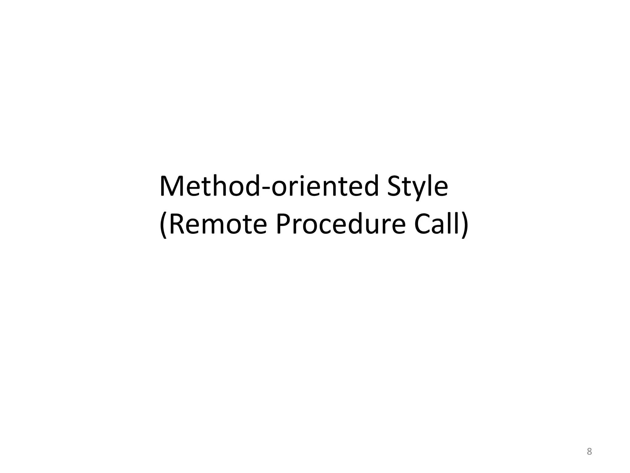 8
Method-oriented Style
(Remote Procedure Call)
 