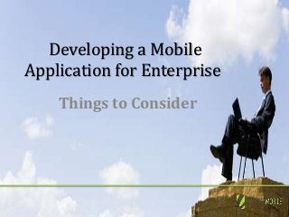 Developing a Mobile
Application for Enterprise
    Things to Consider
 