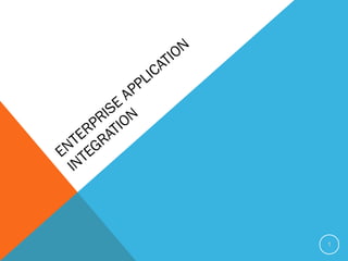 ENTERPRISE
APPLICATION
INTEGRATION
1
 