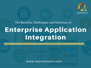 Enterprise Application
Integration
The Benefits, Challenges, and Solutions of
www.appsdevpro.com
 