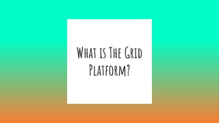 What is The Grid
Platform?
 