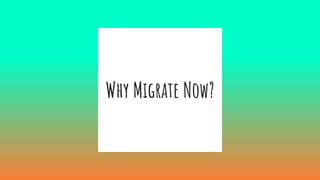 Why Migrate Now?
 
