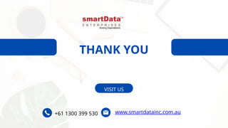 THANK YOU
VISIT US
www.smartdatainc.com.au
+61 1300 399 530
 