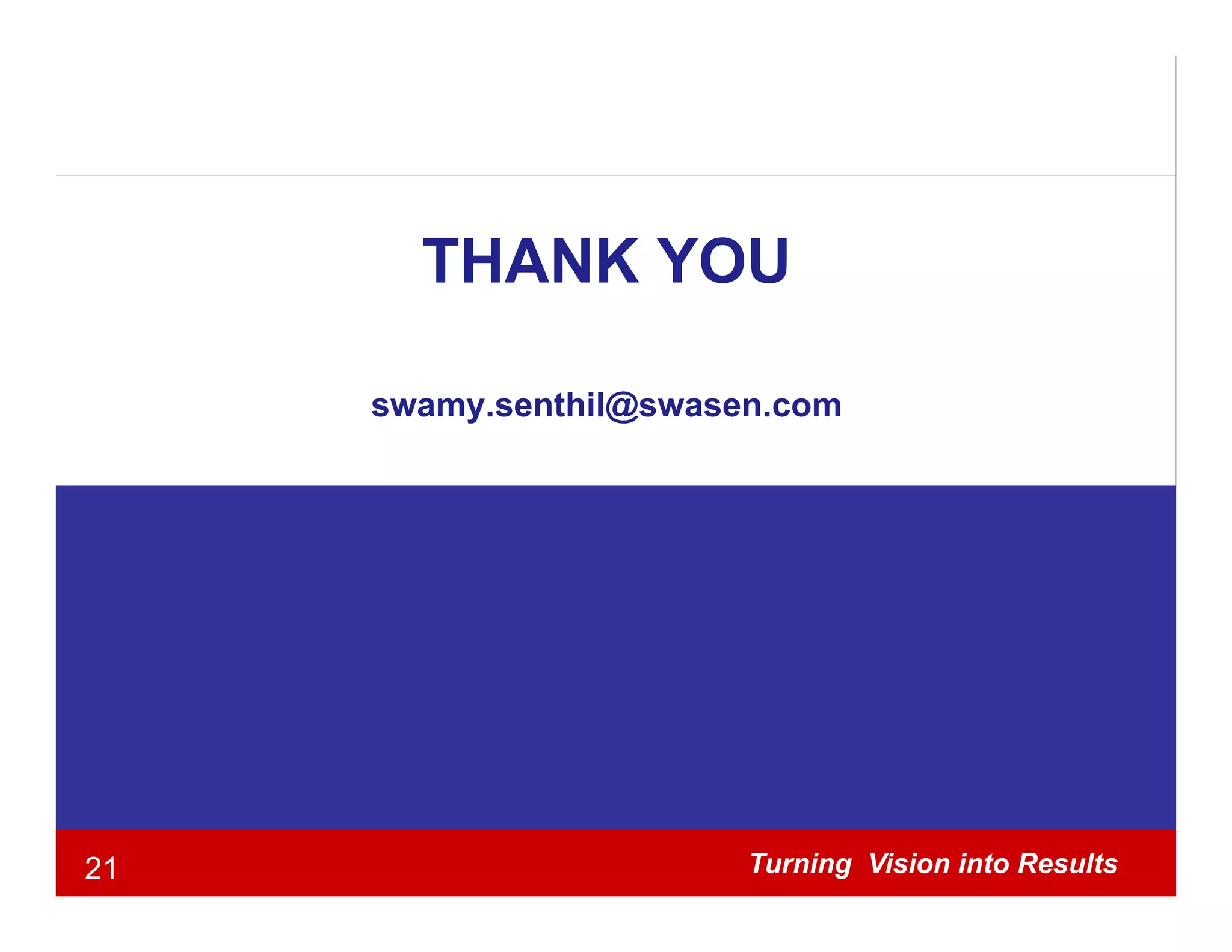 THANK YOU

     swamy.senthil@swasen.com




21                      Turning Vision into Results
 