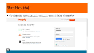 • เข้ำสู่หน้ำ LOGIN กรอก Email Address และ Address หำกยังไม่ได้สมัคร ให้กด SIGNUP
วิธีกำรใช้งำน (ต่อ)
 
