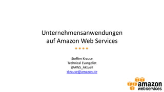 Unternehmensanwendungen
auf Amazon Web Services
Steffen Krause
Technical Evangelist
@AWS_Aktuell
skrause@amazon.de
 