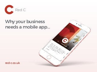 Why your business
needs a mobile app…
Red C
red-c.co.uk
 