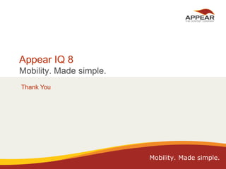 Appear IQ 8
Mobility. Made simple.
Thank You

Mobility. Made simple.
2/28/2013

Copyright Appear, 2012

52

 