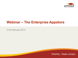 Webinar – The Enterprise Appstore
21st February 2013

Mobility. Made simple.
2/28/2013

Copyright Appear, 2012

1

 