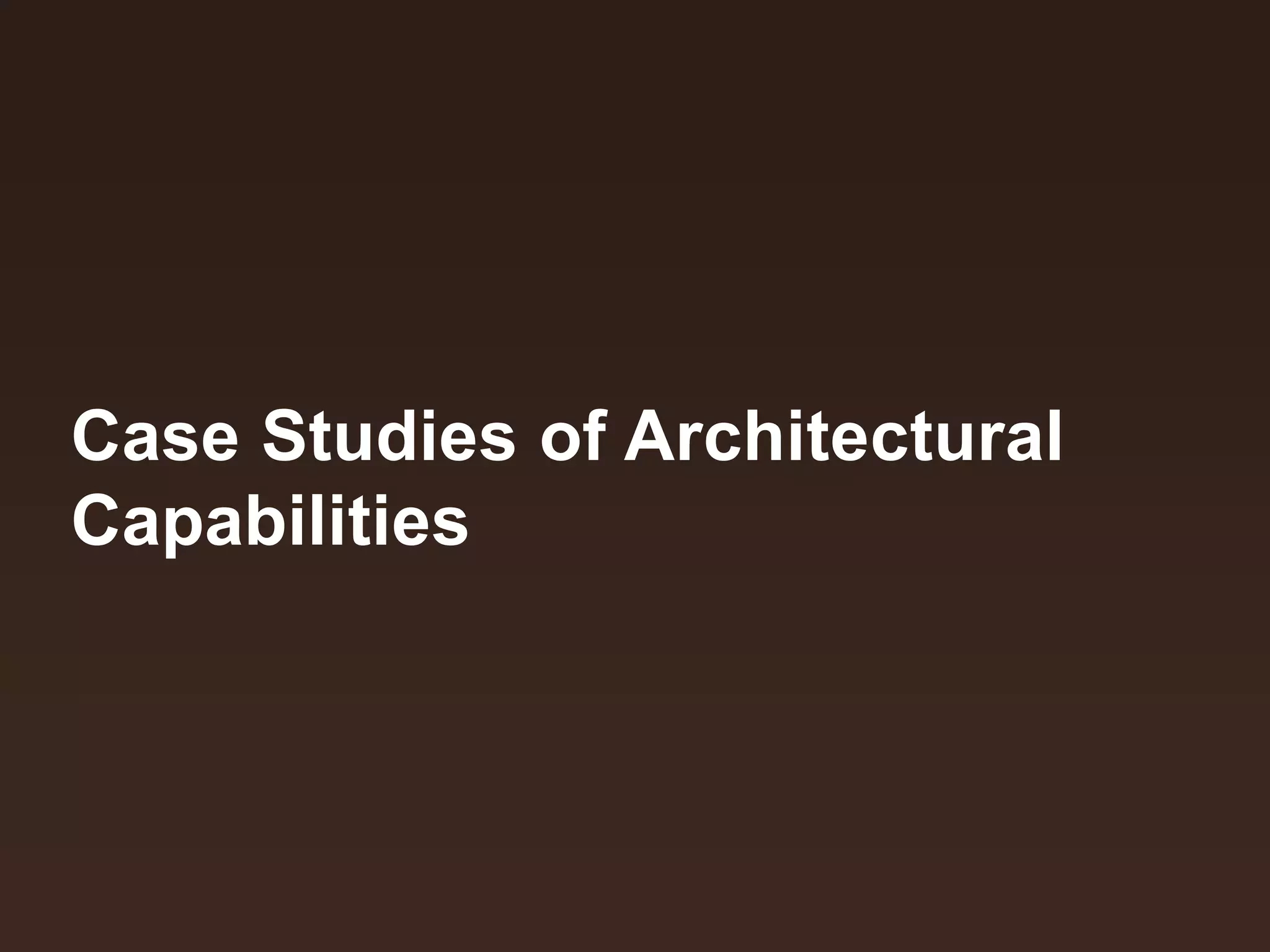 Case Studies of Architectural
Capabilities

 