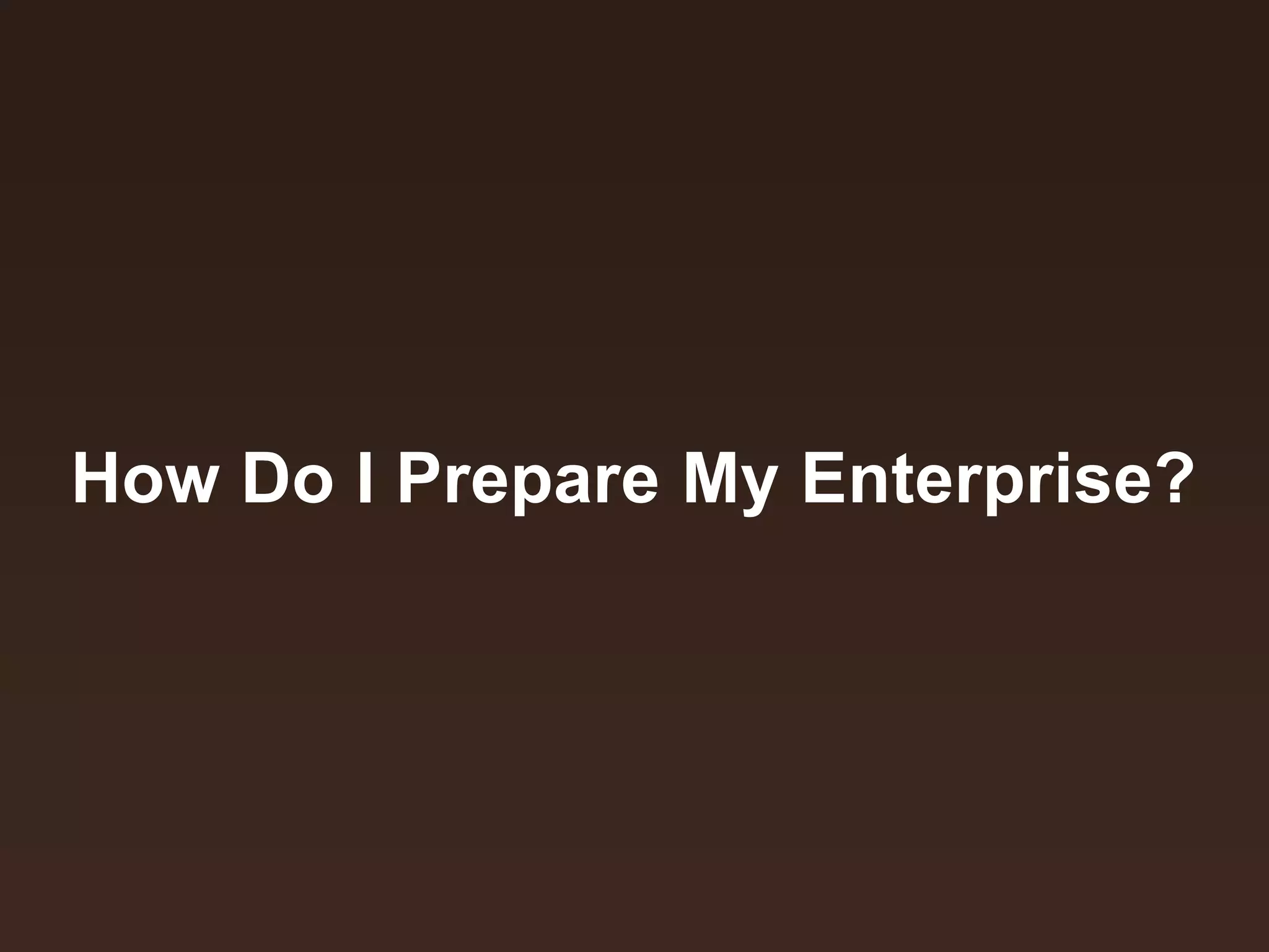 How Do I Prepare My Enterprise?

 