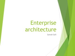 Enterprise
architecture
Samah Safi

 