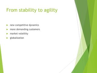From stability to agility


new competitive dynamics



more demanding customers



market volatility



globalization

 